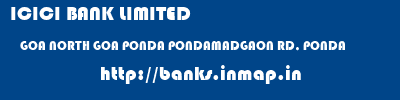ICICI BANK LIMITED  GOA NORTH GOA PONDA PONDAMADGAON RD, PONDA  banks information 